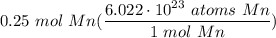 \displaystyle 0.25 \ mol \ Mn(\frac{6.022 \cdot 10^{23} \ atoms \ Mn}{1 \ mol \ Mn})