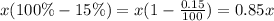 x(100\% -15\%)=x(1-\frac{0.15}{100} )=0.85x
