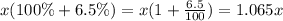 x(100\% +6.5\%)=x(1+\frac{6.5}{100} )=1.065 x