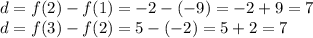 d=f(2)-f(1) = -2-(-9) = -2+9 = 7\\d = f(3)-f(2) = 5-(-2) = 5+2 = 7