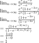 \lim_{n \to \infty} \frac{e^x+e^{-x}}{e^x-e^{-x}}\\\lim_{n \to \infty} \frac{e^x(1+e^{-2x})}{e^x(1-e^{-2x})}\\\lim_{n \to \infty} \frac{(1+e^{-2x})}{(1-e^{-2x})}\\ =  \frac{(1+e^{-2(\infty)})}{(1-e^{-2(infty)})}\\= \frac{1+0}{1-0}\\= 1\\