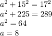 a^{2}+15^{2} = 17^{2}\\a^{2} + 225 = 289\\a^{2} = 64\\a = 8