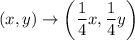 (x,y)\to \left(\dfrac{1}{4}x,\dfrac{1}{4}y\right)