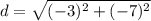 \displaystyle d = \sqrt{(-3)^2+(-7)^2}