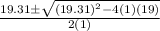 \frac{19.31\pm\sqrt{(19.31)^{2}-4(1)(19)}}{2(1)}