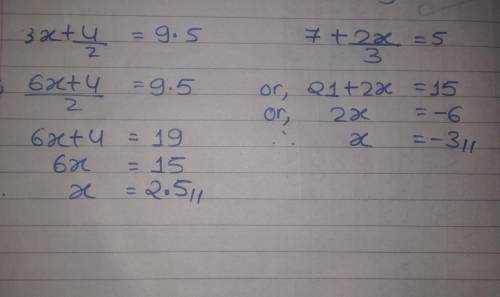 Solve the following:
a)
3x + 4/2 =9.5
b)
7 + 2x /3= 5