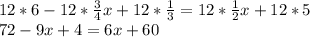 12*6-12*\frac{3}{4}x+12*\frac{1}{3} =12* \frac{1}{2}x+12*5\\72-9x+4 = 6x+60