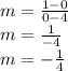 m =  \frac{1 - 0}{0 - 4}  \\ m =  \frac{1}{ - 4}  \\ m =  -  \frac{1}{4}