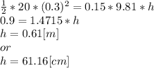 \frac{1}{2} *20*(0.3)^{2}=0.15*9.81*h\\0.9=1.4715*h\\h=0.61[m]\\or\\h = 61.16[cm]