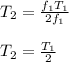 T_2 = \frac{f_1T_1}{2f_1} \\\\T_2 = \frac{T_1}{2}