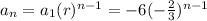 a_{n} = a_{1}(r)^{n-1} = -6(-\frac{2}{3})^{n-1}