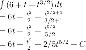 \int\limits {(6  + t+t^{3/2}}) \, dt\\ = 6t + \frac{t^2}{2}+\frac{t^{3/2+1}}{3/2 + 1} \\ = 6t + \frac{t^2}{2}+\frac{t^{5/2}}{5/2} \\= 6t + \frac{t^2}{2}+2/5t^{5/2} + C