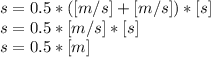 s = 0.5*([m/s]+[m/s])*[s]\\s=0.5*[m/s]*[s]\\s = 0.5*[m]