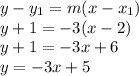 y - y_{1} = m(x - x_{1} )\\y + 1 = -3(x -2)\\y + 1= -3x + 6\\y = -3x + 5