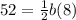 52 =  \frac{1}{2} b(8)