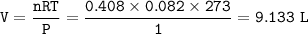 \tt V=\dfrac{nRT}{P}=\dfrac{0.408\times 0.082\times 273}{1}=9.133~L