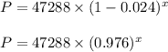 P = 47288\times ( 1- 0.024)^x\\\\P = 47288\times (0.976)^x