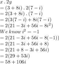x\:.\:2y\\=(3+8i)\:.\:2(7-i)\\=2(3+8i)\:.\:(7-i)\\=2(3(7-i)+8i(7-i)\\=2(21-3i+56i-8i^2)\\We\:know\:i^2=-1\\=2(21-3i+56i-8(-1))\\=2(21-3i+56i+8)\\=2(21+8-3i+56i)\\=2(29+53i)\\=58+106i