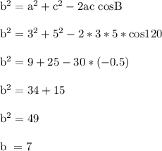 \rm b^2 = a^2 + c^2 - 2ac \ cos B\\\\b^2 = 3^2 + 5^2 - 2*3*5*cos 120\\\\b^2 = 9 + 25 - 30 *(-0.5)\\\\b^2 = 34  + 15\\\\b^2 = 49\\\\b\ = 7