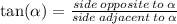 \tan( \alpha )  =  \frac{side \: opposite \: to \:  \alpha }{side \: adjacent \: to \:  \alpha }