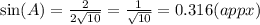 \sin(A) = \frac{2}{2 \sqrt{10} }  =   \frac{1}{ \sqrt{10} }  = 0.316(appx)