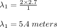 \lambda_1 = \frac{2\times 2.7}{1} \\\\\lambda_1 = 5.4 \;meters