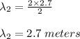\lambda_2 = \frac{2\times 2.7}{2} \\\\\lambda_2 = 2.7 \;meters