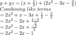 y+yz = (x+\frac{1}{2})+(2x^2-3x-\frac{3}{2})\\Combining\ like\ terms\\= 2x^2+x-3x+\frac{1}{2} -\frac{3}{2}\\=2x^2-2x + \frac{1-3}{2}\\=2x^2-2x+\frac{-2}{2}\\=2x^2-2x-1