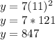 y = 7(11)^2\\y = 7 * 121\\y = 847