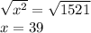 \sqrt{x^2}=\sqrt{1521}\\x=39
