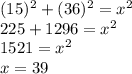 (15)^2+(36)^2 = x^2 \\225 + 1296 = x^2 \\1521 = x^2 \\x = 39