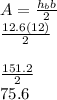 A= \frac{h_{b}b }{2} \\\frac{12.6 (12)}{2} \\\\\frac{151.2}{2} \\75.6