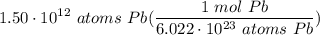 \displaystyle 1.50 \cdot 10^{12} \ atoms \ Pb(\frac{1 \ mol \ Pb}{6.022 \cdot 10^{23} \ atoms \ Pb})