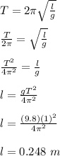 T = 2\pi \sqrt{\frac{l}{g} } \\\\\frac{T}{2\pi } = \sqrt{\frac{l}{g} }\\\\\frac{T^2}{4\pi ^2 } = \frac{l}{g}\\\\l = \frac{gT^2}{4\pi ^2 } \\\\l =  \frac{(9.8)(1)^2}{4\pi ^2 } \\\\l = 0.248 \ m