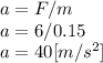 a=F/m\\a=6/0.15\\a=40[m/s^{2} ]