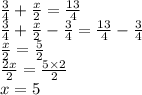 \frac{3}{4}+\frac{x}{2}=\frac{13}{4}\\\frac{3}{4}+\frac{x}{2}-\frac{3}{4}=\frac{13}{4}-\frac{3}{4}\\\frac{x}{2}=\frac{5}{2}\\\frac{2x}{2}=\frac{5\times 2}{2}\\x=5