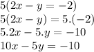 5(2x-y=-2)\\5(2x-y)=5.(-2)\\5.2x-5.y=-10\\10x-5y=-10\\