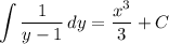 \displaystyle \int {\frac{1}{y - 1}} \, dy = \frac{x^3}{3} + C