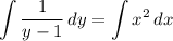 \displaystyle \int {\frac{1}{y - 1}} \, dy = \int {x^2} \, dx