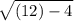\sqrt{(12)-4}