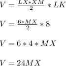 V = \frac{LX*XM}{2}*LK\\\\V = \frac{6*MX}{2}*8\\\\V= 6*4*MX\\\\V=24MX