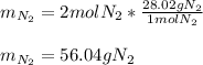 m_{N_2}=2molN_2*\frac{28.02gN_2}{1molN_2}\\\\m_{N_2}=56.04 gN_2