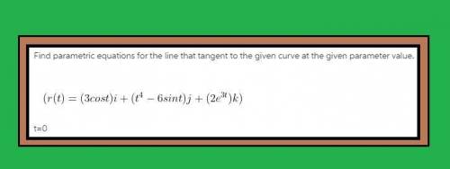Find the parametric equations for the line that is tangent to the given curve at the given parameter
