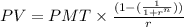PV=PMT\times \frac{(1-(\frac{1}{1+r^n}))}{r}