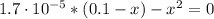 1.7 \cdot 10^{-5}*(0.1 - x) - x^{2} = 0