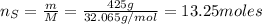 n_{S}=\frac{m}{M} =\frac{425 g}{32.065 g/mol} = 13.25 moles