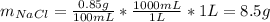 m_{NaCl} = \frac{0.85 g}{100 mL}*\frac{1000 mL}{1 L}*1 L = 8.5 g