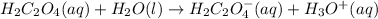 H_2C_2O_4(aq)+H_2O(l)  \rightarrow H_2C_2O_4^-(aq) + H_3O^+(aq)