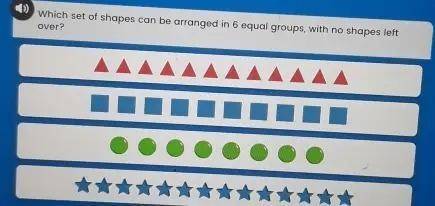 Which set of shapes can be arranged in 6 equal groups, with no shapes left
over?