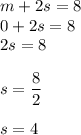 m + 2s = 8\\&#10;0 + 2s = 8\\&#10;2s = 8\\\\&#10;s = \dfrac{8}{2}\\\\&#10;s = 4